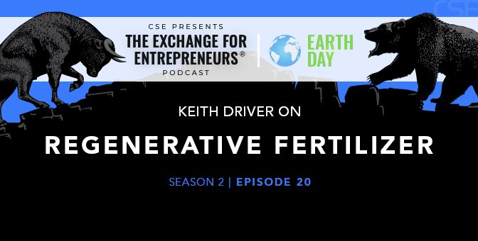 Keith Driver on Regenerative Fertilizer | The CSE Podcast Ep20-S2 (Earth Day 2022)
