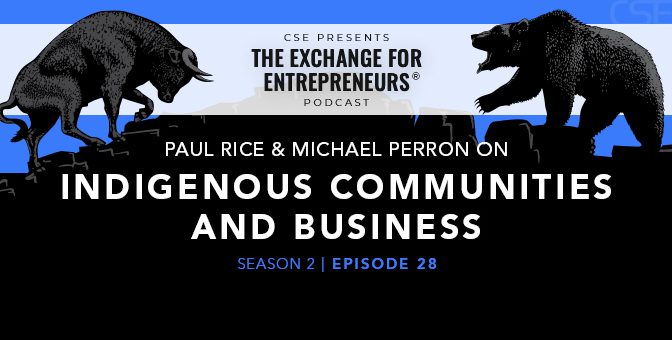 Paul Rice and Michael Perron on Indigenous Communities and Business | The CSE Podcast Ep28-S2