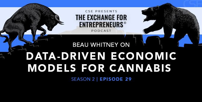 Beau Whitney on Data-driven Economic Models for Cannabis | The CSE Podcast Ep29-S2
