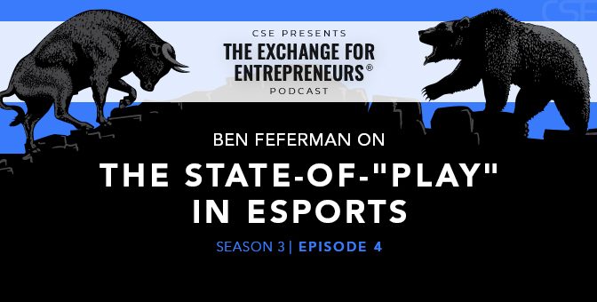 Ben Feferman on the State-of-“Play” in Esports | The CSE Podcast Ep4-S3