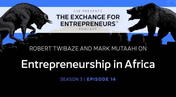 Robert Twibaze and Mark Mutaahi on Entrepreneurship in Africa | The CSE Podcast Ep14-S3