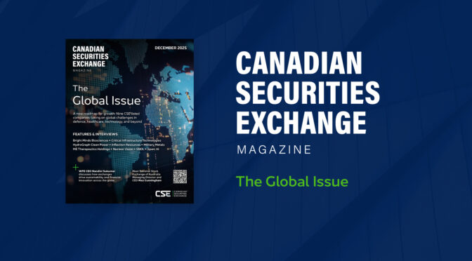 Canadian Securities Exchange Magazine: The Global Issue – Now Live!